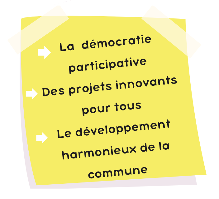 La démocratie participative. Des projets innovants pour tous. Le développement harmonieux de la commune.